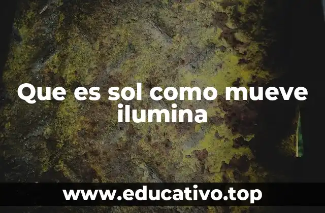 Que es sol como mueve ilumina