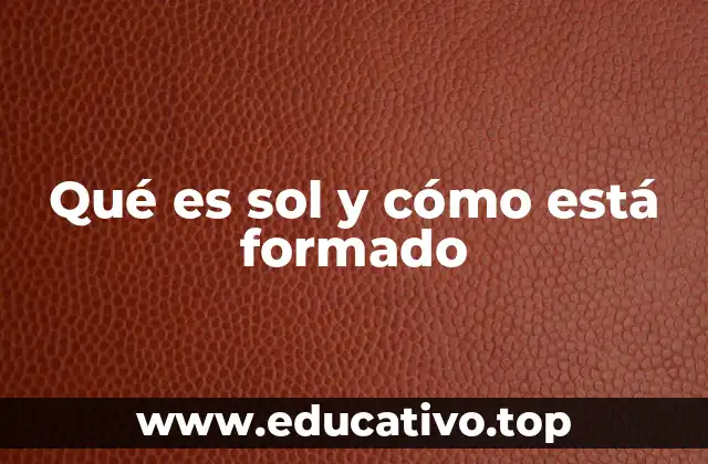 Qué es sol y cómo está formado