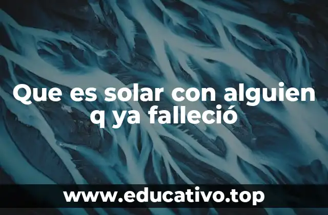Que es solar con alguien q ya falleció