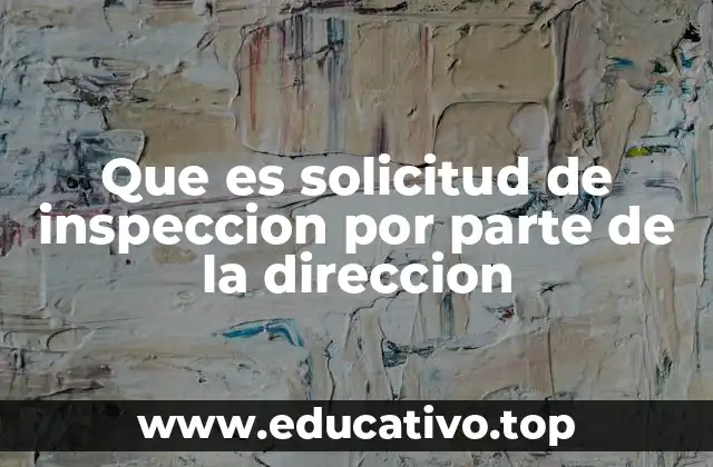 Que es solicitud de inspeccion por parte de la direccion