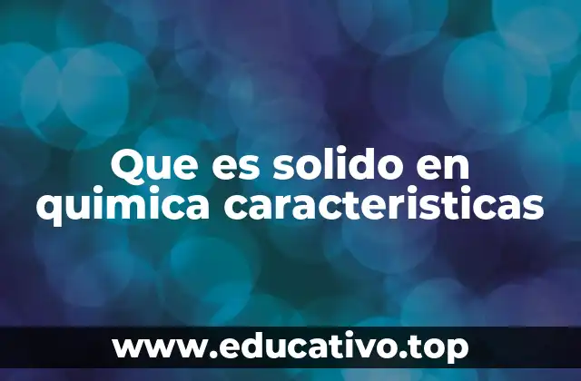 Que es solido en quimica caracteristicas