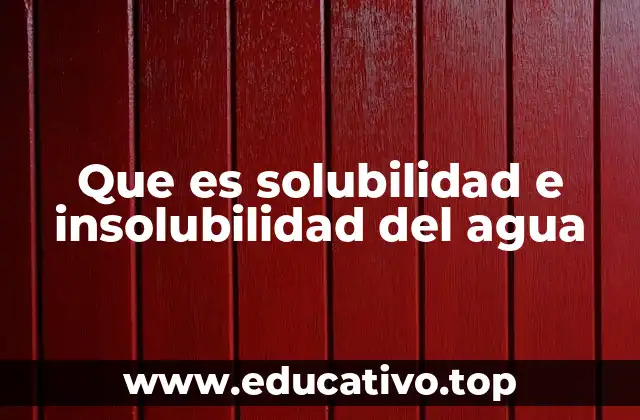 Que es solubilidad e insolubilidad del agua