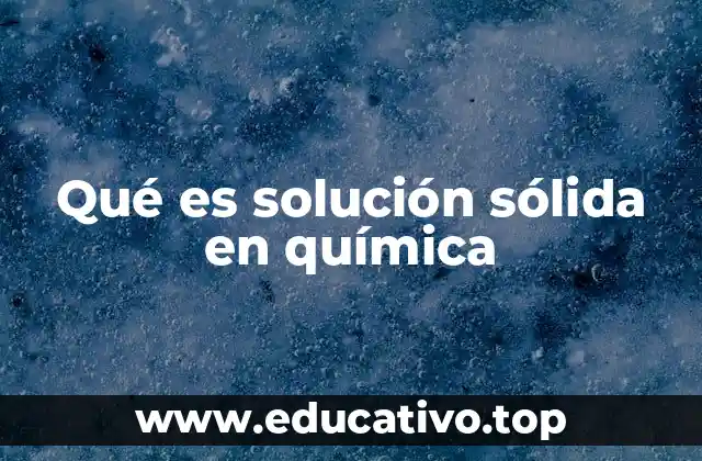 Qué es solución sólida en química