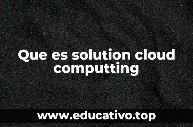 Que es solution cloud computting