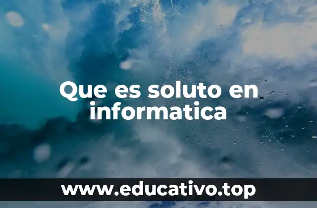 Que es soluto en informatica