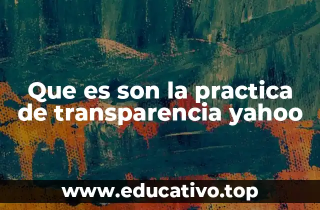 Que es son la practica de transparencia yahoo