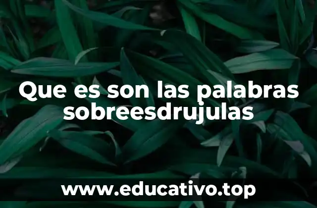 Que es son las palabras sobreesdrujulas