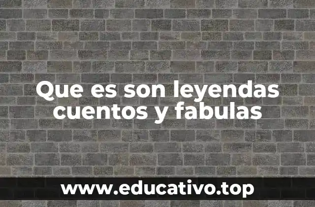 Que es son leyendas cuentos y fabulas