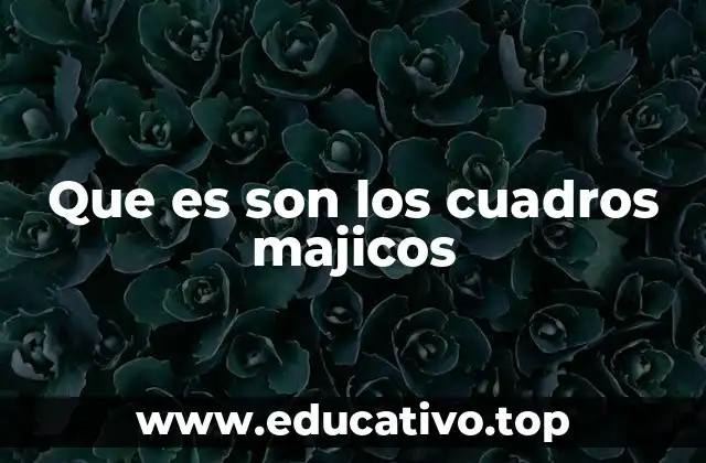 Que es son los cuadros majicos