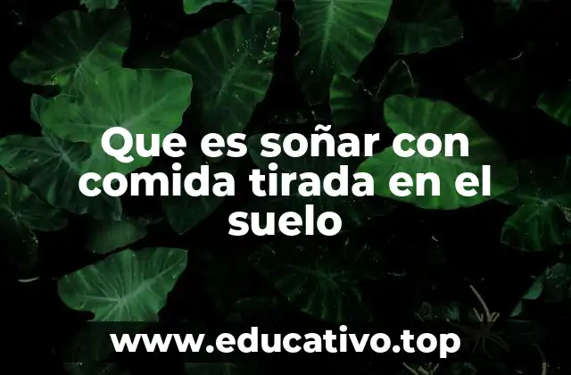 Que es soñar con comida tirada en el suelo