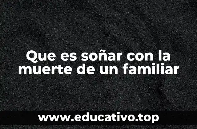 Que es soñar con la muerte de un familiar