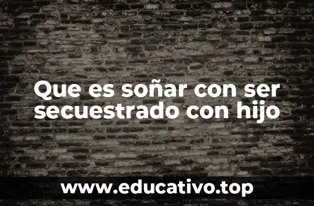 El simbolismo detrás de los sueños de secuestro familiar