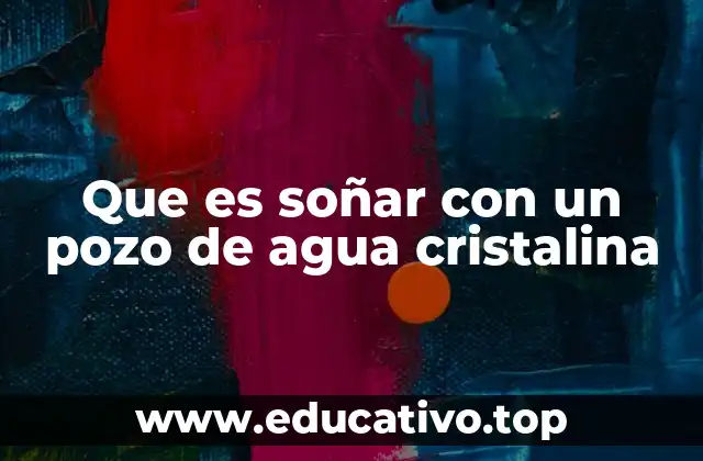 Que es soñar con un pozo de agua cristalina