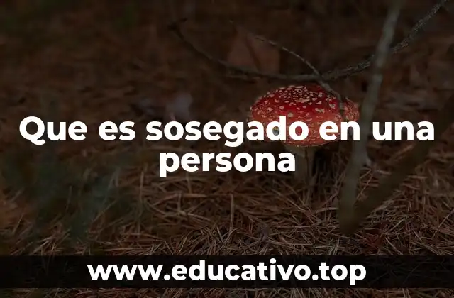 Que es sosegado en una persona