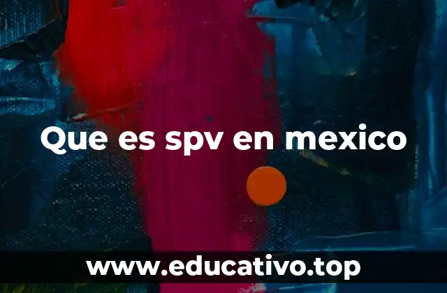 Que es spv en mexico