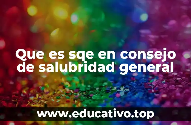 Que es sqe en consejo de salubridad general