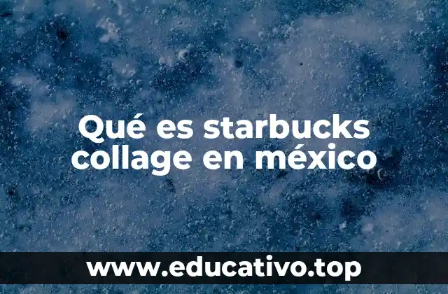 Qué es starbucks collage en méxico