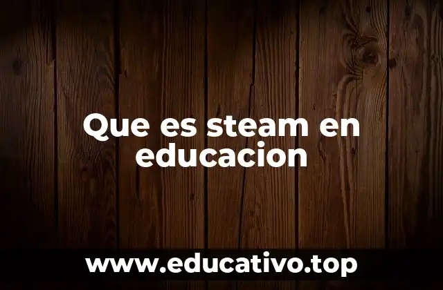 Que es steam en educacion