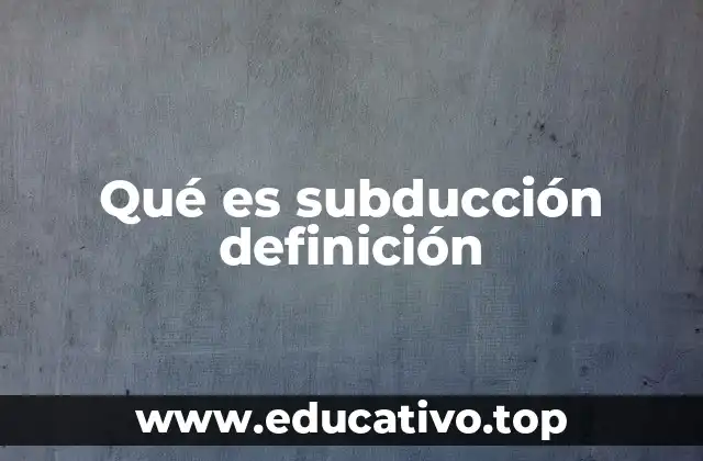 Qué es subducción definición