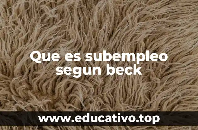 Que es subempleo segun beck