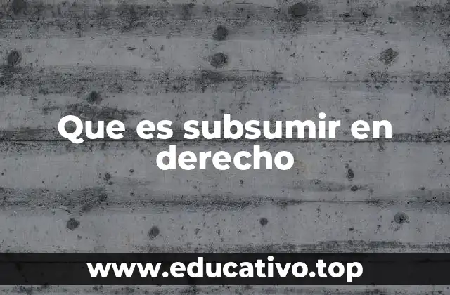 Que es subsumir en derecho