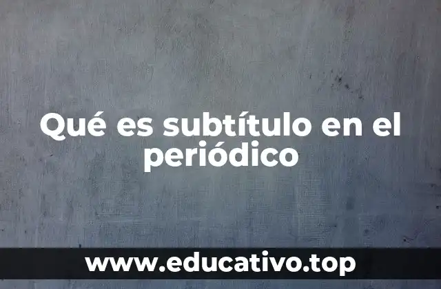 Qué es subtítulo en el periódico