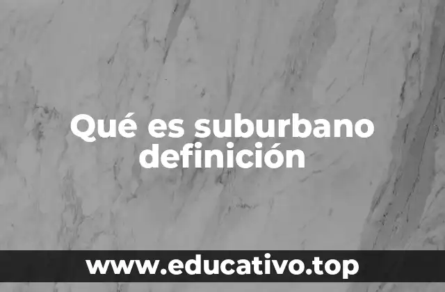 Qué es suburbano definición