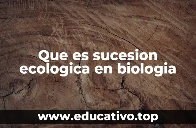 El papel de la sucesión ecológica en la formación de ecosistemas