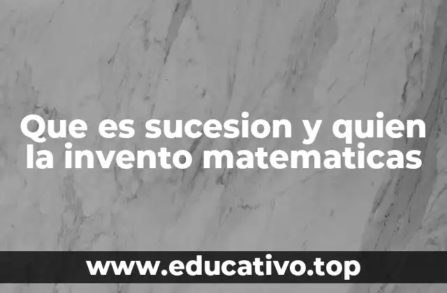 Que es sucesion y quien la invento matematicas