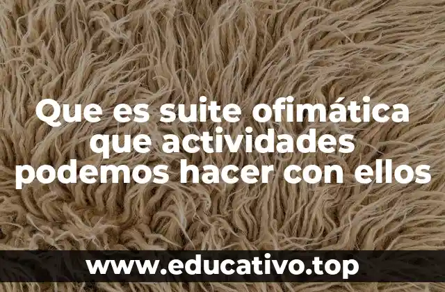 Que es suite ofimática que actividades podemos hacer con ellos
