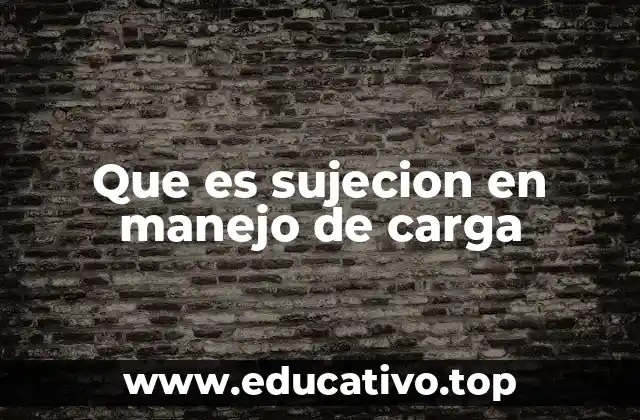 Que es sujecion en manejo de carga