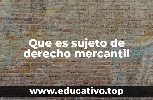 Que es sujeto de derecho mercantil