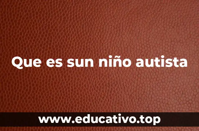 Que es sun niño autista