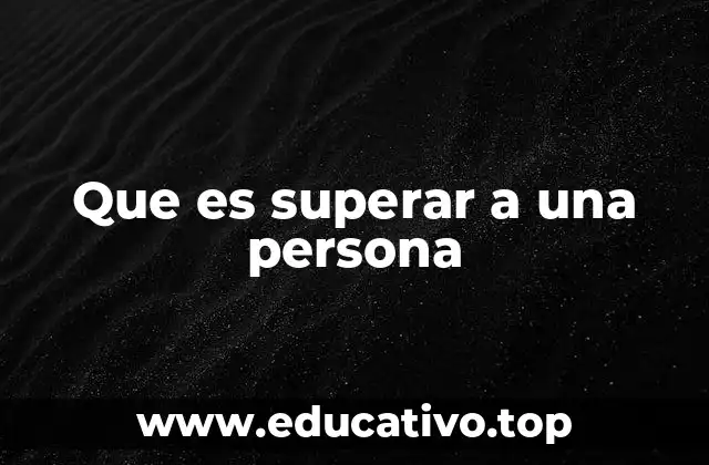 Que es superar a una persona