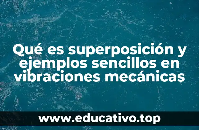 Qué es superposición y ejemplos sencillos en vibraciones mecánicas
