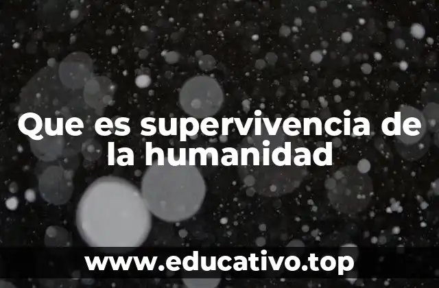 Que es supervivencia de la humanidad