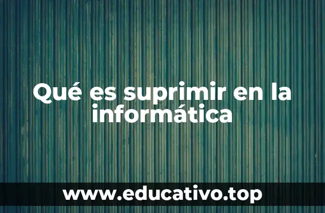 Qué es suprimir en la informática