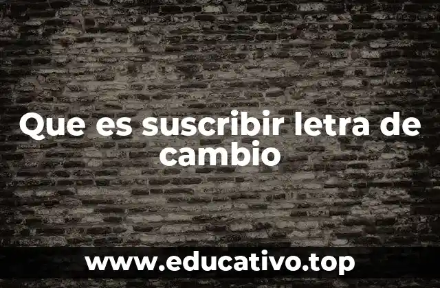 Que es suscribir letra de cambio