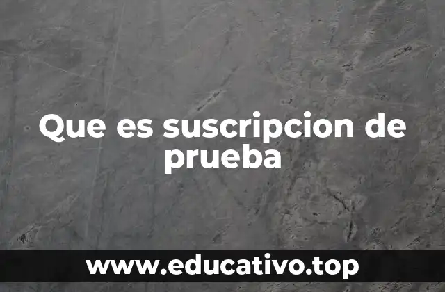 Que es suscripcion de prueba