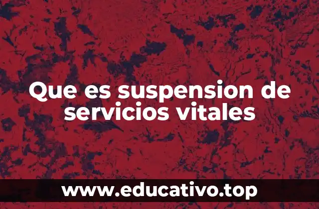 Que es suspension de servicios vitales