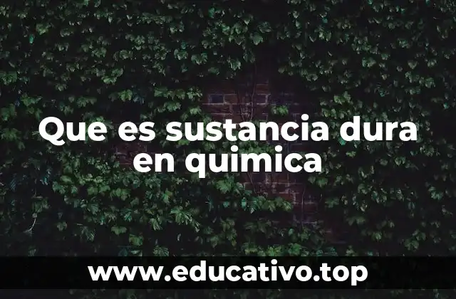 Que es sustancia dura en quimica