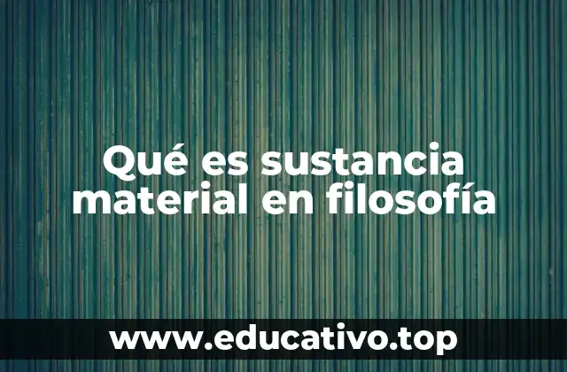 Qué es sustancia material en filosofía