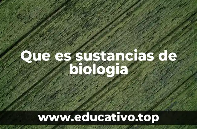 Que es sustancias de biologia