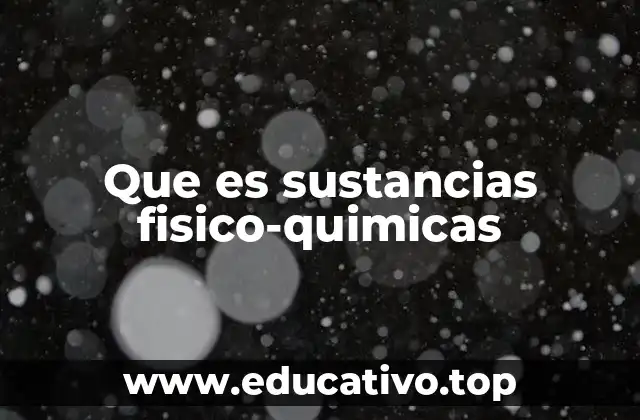 Que es sustancias fisico-quimicas