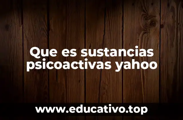 Que es sustancias psicoactivas yahoo