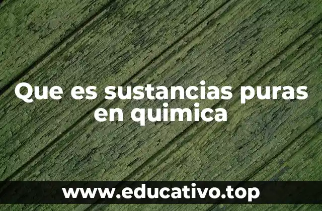 Que es sustancias puras en quimica