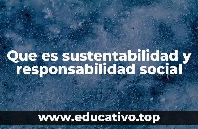 Que es sustentabilidad y responsabilidad social