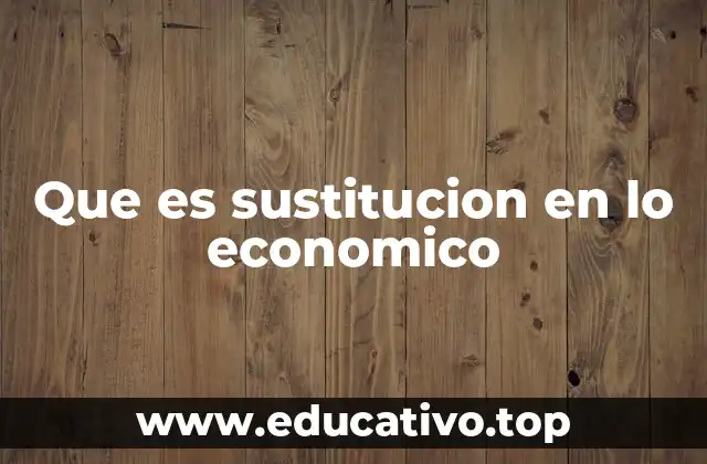 Que es sustitucion en lo economico