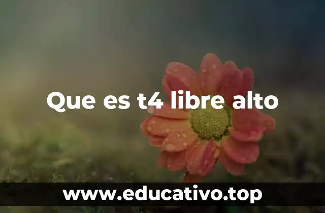 Que es t4 libre alto