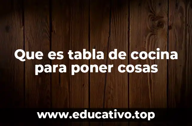 Que es tabla de cocina para poner cosas